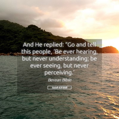 Picture 05 - Isaiah 6:9 BSB - And He replied: “Go and tell this people, ‘Be - Bible Verse Picture
