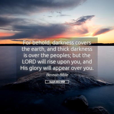 Picture 05 - Isaiah 60:2 BSB - For behold, darkness covers the earth, and thick - Bible Verse Picture