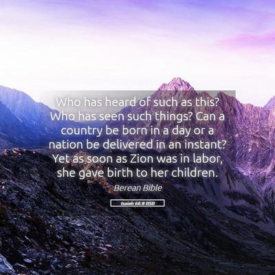 Picture 05 - Isaiah 66:8 BSB - Who has heard of such as this? Who has seen such - Bible Verse Picture