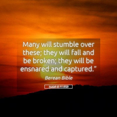 Picture 05 - Isaiah 8:15 BSB - Many will stumble over these; they will fall and - Bible Verse Picture