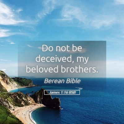 Picture 05 - James 1:16 BSB - Do not be deceived, my beloved - Bible Verse Picture