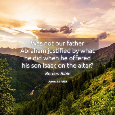 Picture 05 - James 2:21 BSB - Was not our father Abraham justified by what he - Bible Verse Picture