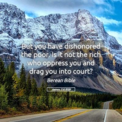 Picture 05 - James 2:6 BSB - But you have dishonored the poor. Is it not the - Bible Verse Picture