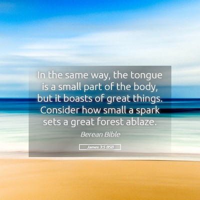 Picture 05 - James 3:5 BSB - In the same way, the tongue is a small part of - Bible Verse Picture