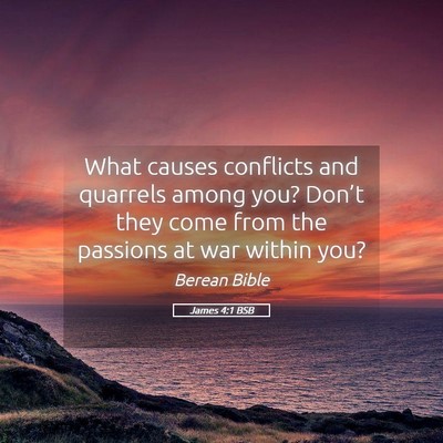 Picture 05 - James 4:1 BSB - What causes conflicts and quarrels among you? - Bible Verse Picture