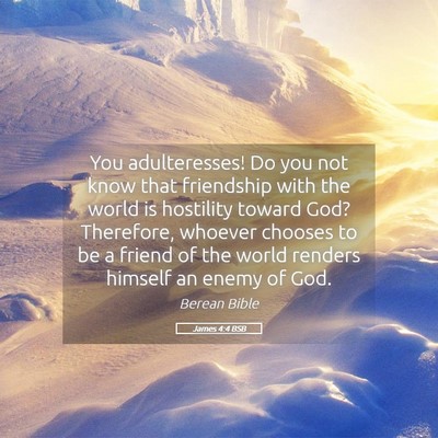Picture 05 - James 4:4 BSB - You adulteresses! Do you not know that friendship - Bible Verse Picture