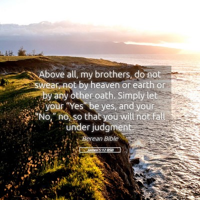Picture 05 - James 5:12 BSB - Above all, my brothers, do not swear, not by - Bible Verse Picture