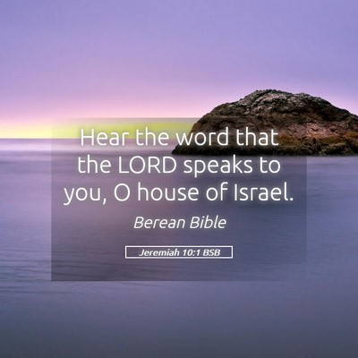 Picture 05 - Jeremiah 10:1 BSB - Hear the word that the LORD speaks to you, O - Bible Verse Picture