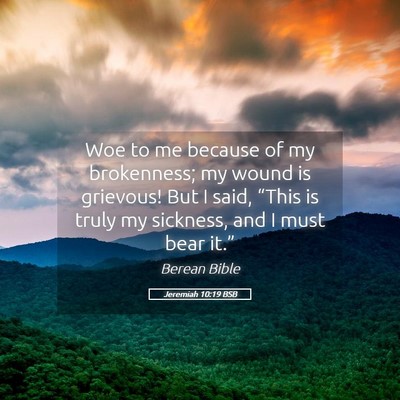 Picture 05 - Jeremiah 10:19 BSB - Woe to me because of my brokenness; my wound is - Bible Verse Picture
