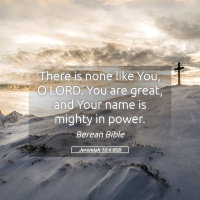Picture 05 - Jeremiah 10:6 BSB - There is none like You, O LORD. You are great, - Bible Verse Picture