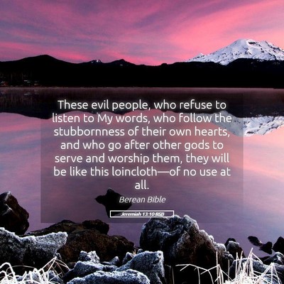 Picture 05 - Jeremiah 13:10 BSB - These evil people, who refuse to listen to My - Bible Verse Picture