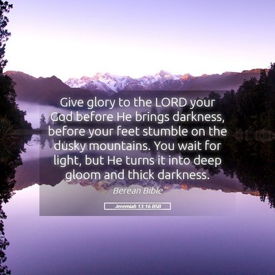 Picture 05 - Jeremiah 13:16 BSB - Give glory to the LORD your God before He brings - Bible Verse Picture