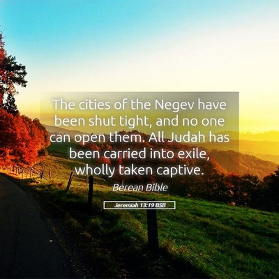 Picture 05 - Jeremiah 13:19 BSB - The cities of the Negev have been shut tight, and - Bible Verse Picture