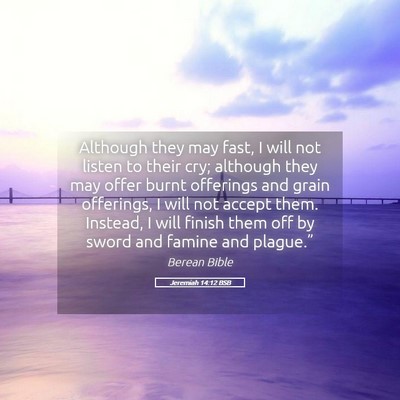 Picture 05 - Jeremiah 14:12 BSB - Although they may fast, I will not listen to - Bible Verse Picture
