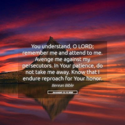 Picture 05 - Jeremiah 15:15 BSB - You understand, O LORD; remember me and attend to - Bible Verse Picture