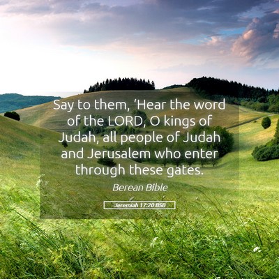Picture 05 - Jeremiah 17:20 BSB - Say to them, ‘Hear the word of the LORD, O - Bible Verse Picture