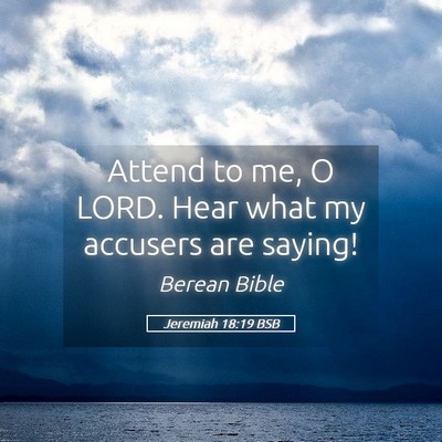 Picture 05 - Jeremiah 18:19 BSB - Attend to me, O LORD. Hear what my accusers are - Bible Verse Picture