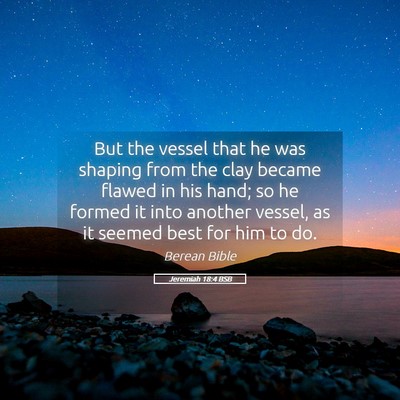 Picture 05 - Jeremiah 18:4 BSB - But the vessel that he was shaping from the clay - Bible Verse Picture