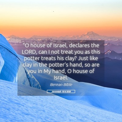 Picture 05 - Jeremiah 18:6 BSB - “O house of Israel, declares the LORD, can I - Bible Verse Picture