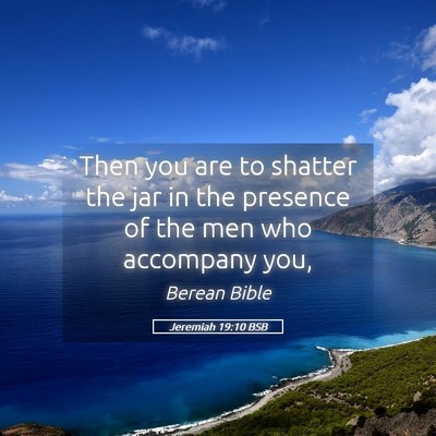 Picture 05 - Jeremiah 19:10 BSB - Then you are to shatter the jar in the presence - Bible Verse Picture