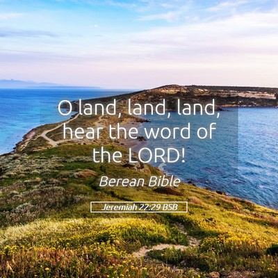 Picture 05 - Jeremiah 22:29 BSB - O land, land, land, hear the word of the - Bible Verse Picture