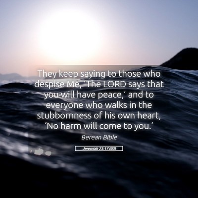 Picture 05 - Jeremiah 23:17 BSB - They keep saying to those who despise Me, ‘The - Bible Verse Picture