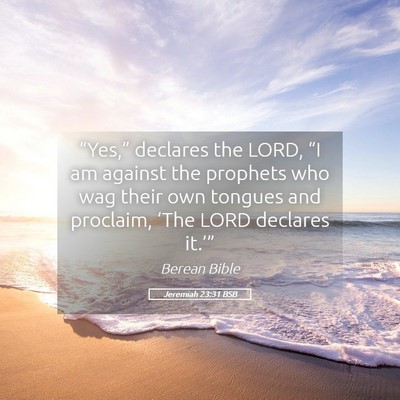 Picture 05 - Jeremiah 23:31 BSB - “Yes,” declares the LORD, “I am against the - Bible Verse Picture