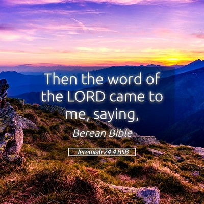 Picture 05 - Jeremiah 24:4 BSB - Then the word of the LORD came to me, - Bible Verse Picture