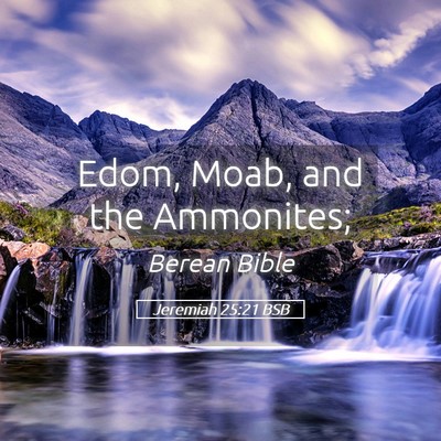 Picture 05 - Jeremiah 25:21 BSB - Edom, Moab, and the - Bible Verse Picture