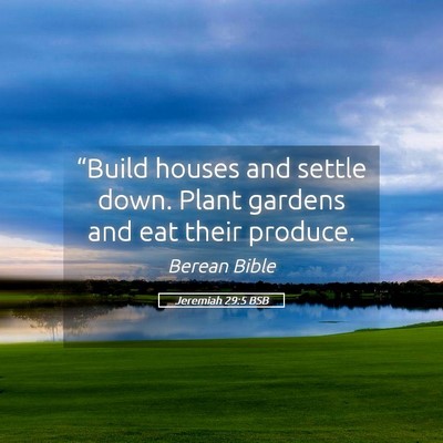 Picture 05 - Jeremiah 29:5 BSB - “Build houses and settle down. Plant gardens - Bible Verse Picture