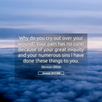 Picture 05 - Jeremiah 30:15 BSB - Why do you cry out over your wound? Your pain has - Bible Verse Picture