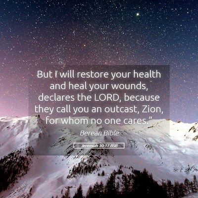 Picture 05 - Jeremiah 30:17 BSB - But I will restore your health and heal your - Bible Verse Picture