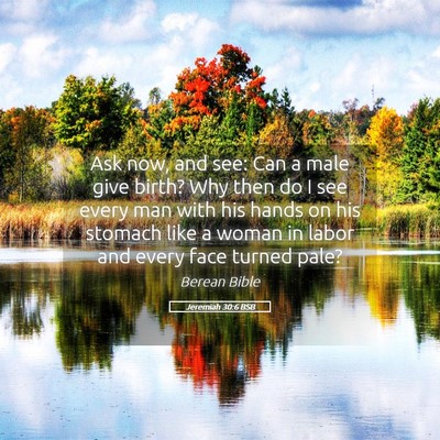 Picture 05 - Jeremiah 30:6 BSB - Ask now, and see: Can a male give birth? Why then - Bible Verse Picture
