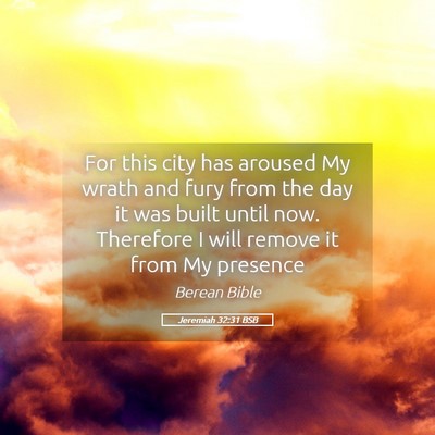 Picture 05 - Jeremiah 32:31 BSB - For this city has aroused My wrath and fury from - Bible Verse Picture