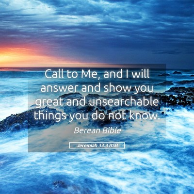 Picture 05 - Jeremiah 33:3 BSB - Call to Me, and I will answer and show you great - Bible Verse Picture