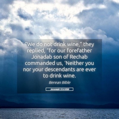 Picture 05 - Jeremiah 35:6 BSB - “We do not drink wine,” they replied, “for - Bible Verse Picture