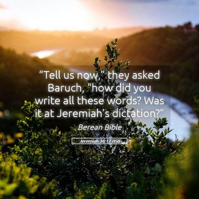Picture 05 - Jeremiah 36:17 BSB - “Tell us now,” they asked Baruch, “how did - Bible Verse Picture