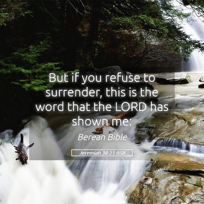 Picture 05 - Jeremiah 38:21 BSB - But if you refuse to surrender, this is the word - Bible Verse Picture