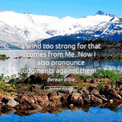 Picture 05 - Jeremiah 4:12 BSB - a wind too strong for that comes from Me. Now I - Bible Verse Picture