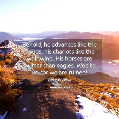 Picture 05 - Jeremiah 4:13 BSB - Behold, he advances like the clouds, his chariots - Bible Verse Picture