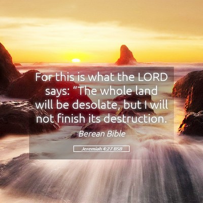 Picture 05 - Jeremiah 4:27 BSB - For this is what the LORD says: “The whole land - Bible Verse Picture