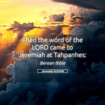 Picture 05 - Jeremiah 43:8 BSB - Then the word of the LORD came to Jeremiah at - Bible Verse Picture