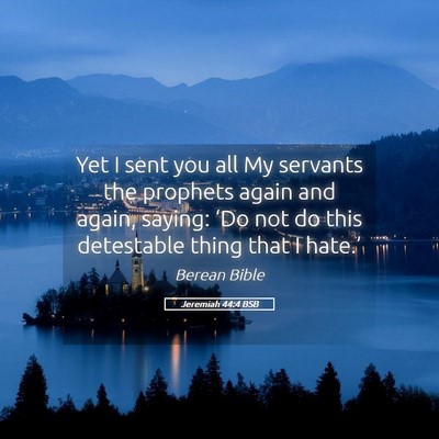 Picture 05 - Jeremiah 44:4 BSB - Yet I sent you all My servants the prophets again - Bible Verse Picture