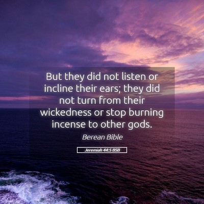 Picture 05 - Jeremiah 44:5 BSB - But they did not listen or incline their ears; - Bible Verse Picture