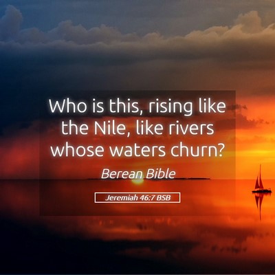 Picture 05 - Jeremiah 46:7 BSB - Who is this, rising like the Nile, like rivers - Bible Verse Picture
