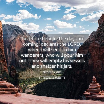 Picture 05 - Jeremiah 48:12 BSB - Therefore behold, the days are coming, declares - Bible Verse Picture