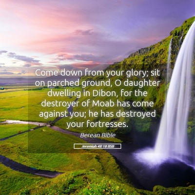 Picture 05 - Jeremiah 48:18 BSB - Come down from your glory; sit on parched ground, - Bible Verse Picture