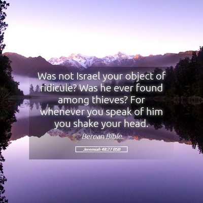 Picture 05 - Jeremiah 48:27 BSB - Was not Israel your object of ridicule? Was he - Bible Verse Picture
