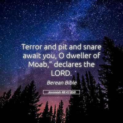 Picture 05 - Jeremiah 48:43 BSB - Terror and pit and snare await you, O dweller of - Bible Verse Picture