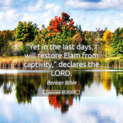 Picture 05 - Jeremiah 49:39 BSB - “Yet in the last days, I will restore Elam from - Bible Verse Picture